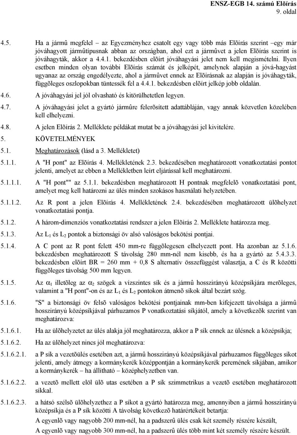 4.4.1. bekezdésben elõírt jóváhagyási jelet nem kell megismételni.