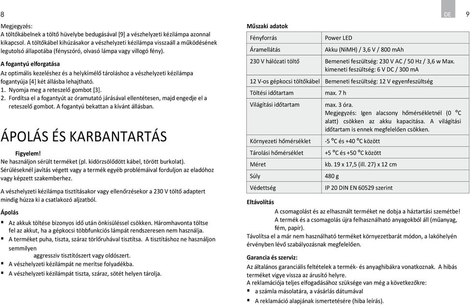 A fogantyú elforgatása Az optimális kezeléshez és a helykímélő tároláshoz a vészhelyzeti kézilámpa fogantyúja [4] két állásba lehajtható. 1. Nyomja meg a reteszelő gombot [3]. 2.