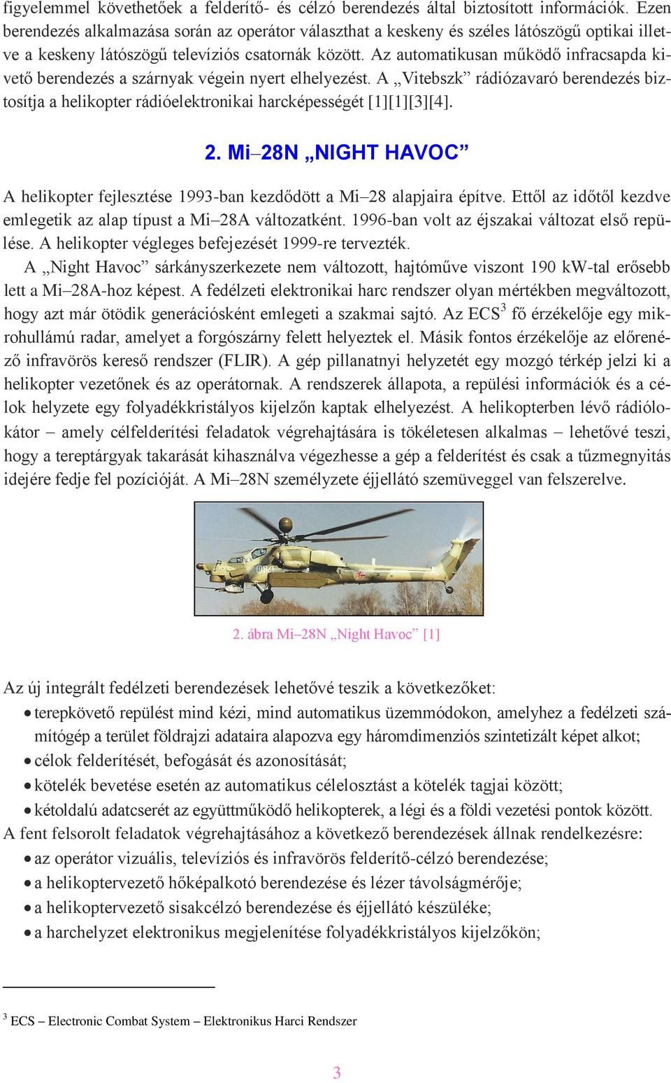 Az automatikusan működő infracsapda kivető berendezés a szárnyak végein nyert elhelyezést. A Vitebszk rádiózavaró berendezés biztosítja a helikopter rádióelektronikai harcképességét [1][1][3][4]. 2.