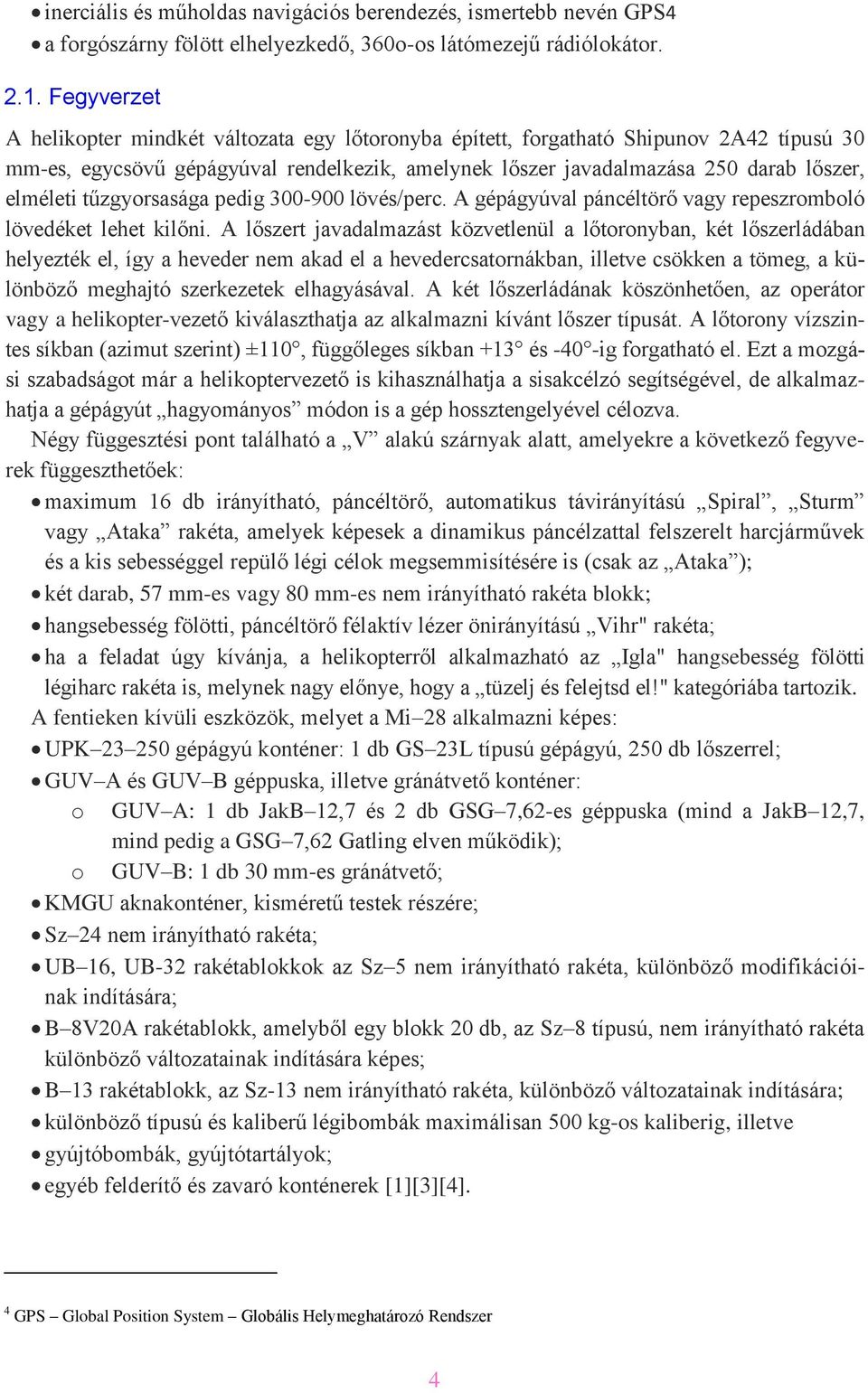 tűzgyorsasága pedig 300-900 lövés/perc. A gépágyúval páncéltörő vagy repeszromboló lövedéket lehet kilőni.
