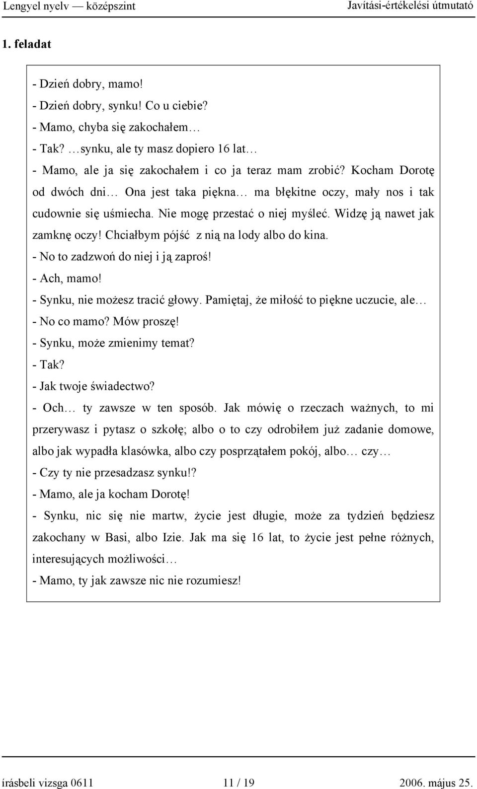 Chciałbym pójść z nią na lody albo do kina. - No to zadzwoń do niej i ją zaproś! - Ach, mamo! - Synku, nie możesz tracić głowy. Pamiętaj, że miłość to piękne uczucie, ale - No co mamo? Mów proszę!