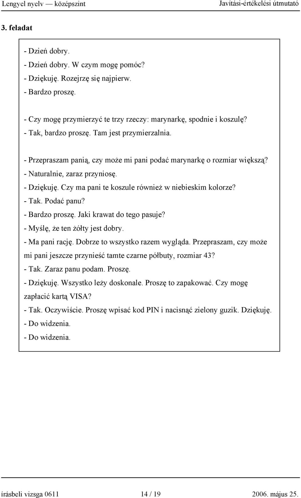 Czy ma pani te koszule również w niebieskim kolorze? - Tak. Podać panu? - Bardzo proszę. Jaki krawat do tego pasuje? - Myślę, że ten żółty jest dobry. - Ma pani rację.