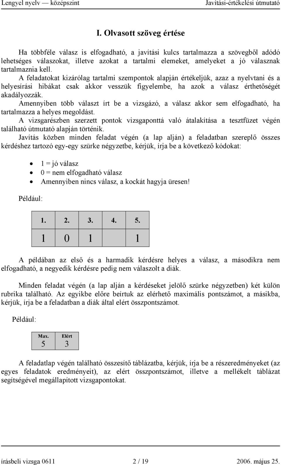 Amennyiben több választ írt be a vizsgázó, a válasz akkor sem elfogadható, ha tartalmazza a helyes megoldást.