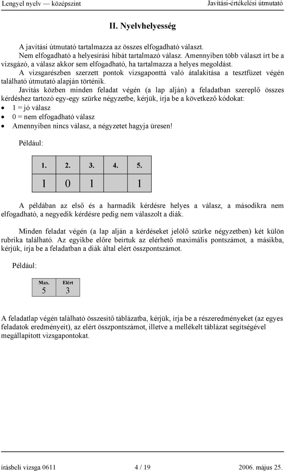 A vizsgarészben szerzett pontok vizsgaponttá való átalakítása a tesztfüzet végén található útmutató alapján történik.