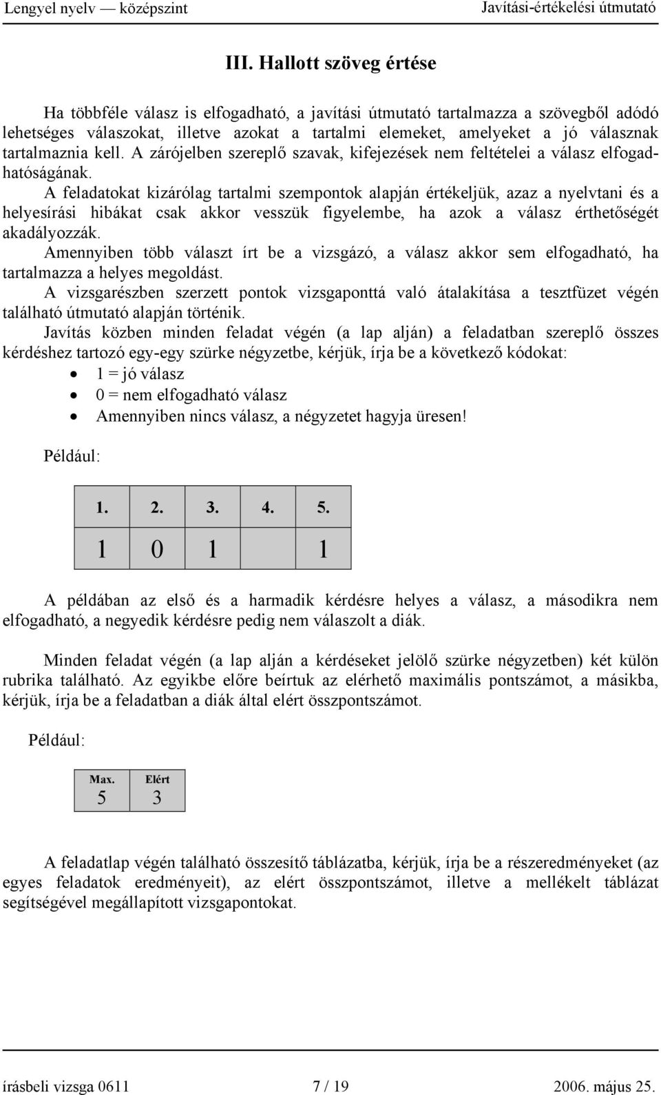 A feladatokat kizárólag tartalmi szempontok alapján értékeljük, azaz a nyelvtani és a helyesírási hibákat csak akkor vesszük figyelembe, ha azok a válasz érthetőségét akadályozzák.