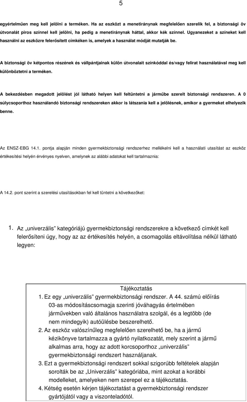 Ugyanezeket a színeket kell használni az eszközre felerősített címkéken is, amelyek a használat módját mutatják be.