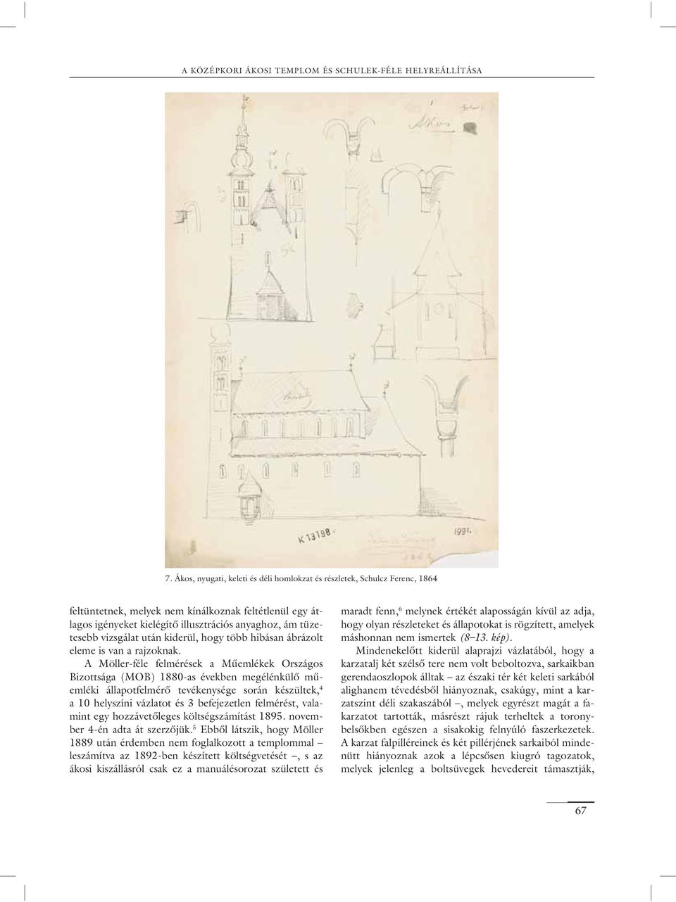 A Möller-féle felmérések a Mûemlékek Országos Bizottsága (MOB) 1880-as években megélénkülô mûemléki állapotfelmérô tevékenysége során készültek, 4 a 10 helyszíni vázlatot és 3 befejezetlen felmérést,