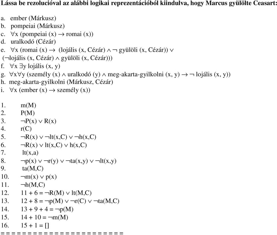 x y (személy (x) uralkodó (y) meg-akarta-gyilkolni (x, y) lojális (x, y)) h. meg-akarta-gyilkolni (Márkusz, Cézár) i. x (ember (x) személy (x)) 1. m(m) 2. P(M) 3. P(x) R(x) 4.