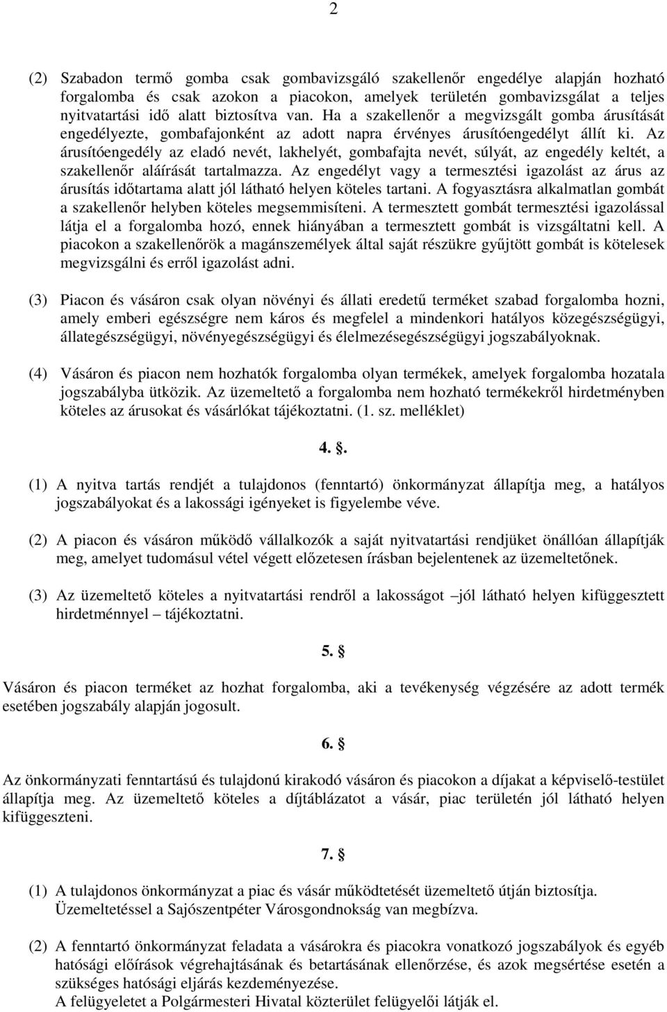 Az árusítóengedély az eladó nevét, lakhelyét, gombafajta nevét, súlyát, az engedély keltét, a szakellenır aláírását tartalmazza.