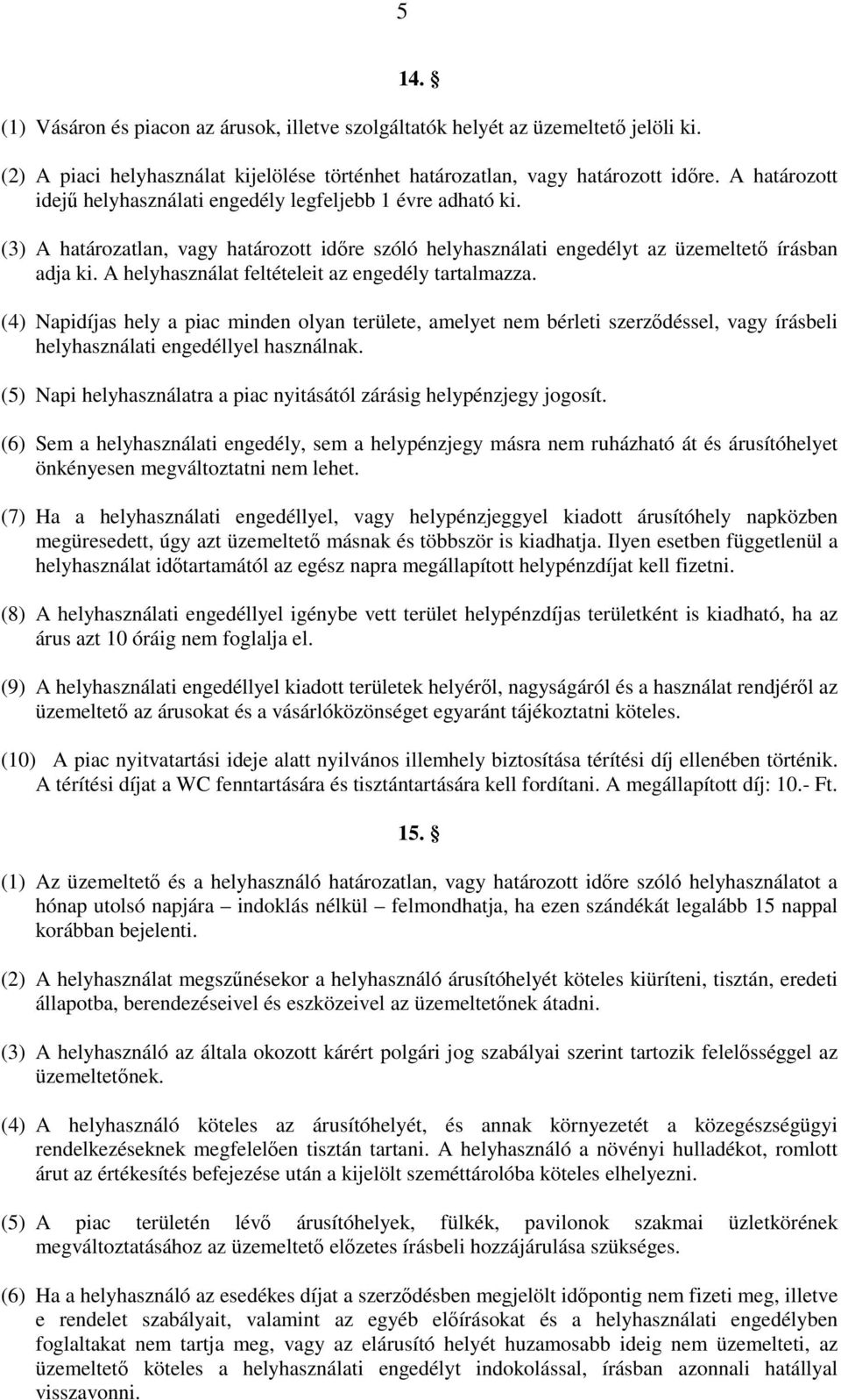 A helyhasználat feltételeit az engedély tartalmazza. (4) Napidíjas hely a piac minden olyan területe, amelyet nem bérleti szerzıdéssel, vagy írásbeli helyhasználati engedéllyel használnak.