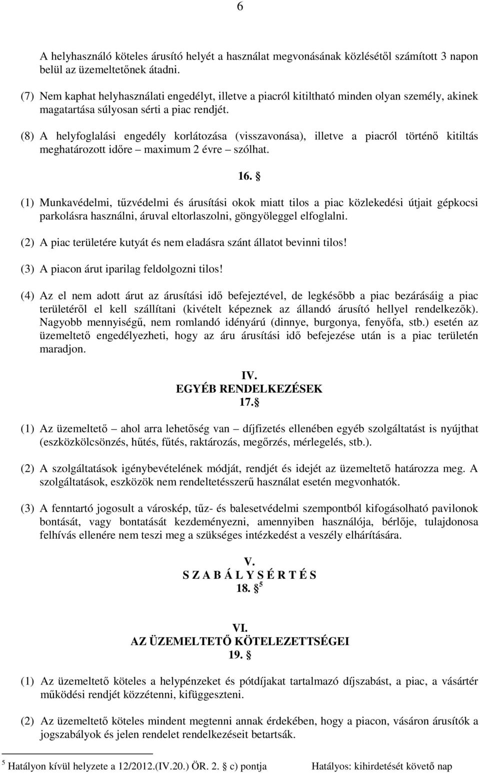 (8) A helyfoglalási engedély korlátozása (visszavonása), illetve a piacról történı kitiltás meghatározott idıre maximum 2 évre szólhat. 16.