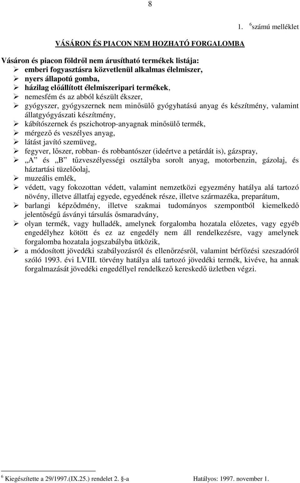 kábítószernek és pszichotrop-anyagnak minısülı termék, mérgezı és veszélyes anyag, látást javító szemüveg, fegyver, lıszer, robban- és robbantószer (ideértve a petárdát is), gázspray, A és B