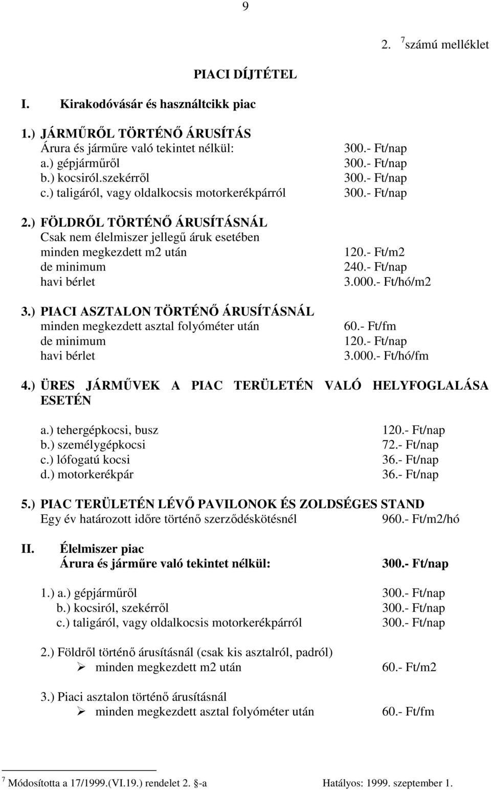 ) PIACI ASZTALON TÖRTÉNİ ÁRUSÍTÁSNÁL minden megkezdett asztal folyóméter után de minimum havi bérlet 120.- Ft/m2 240.- Ft/nap 3.000.- Ft/hó/m2 60.- Ft/fm 120.- Ft/nap 3.000.- Ft/hó/fm 4.