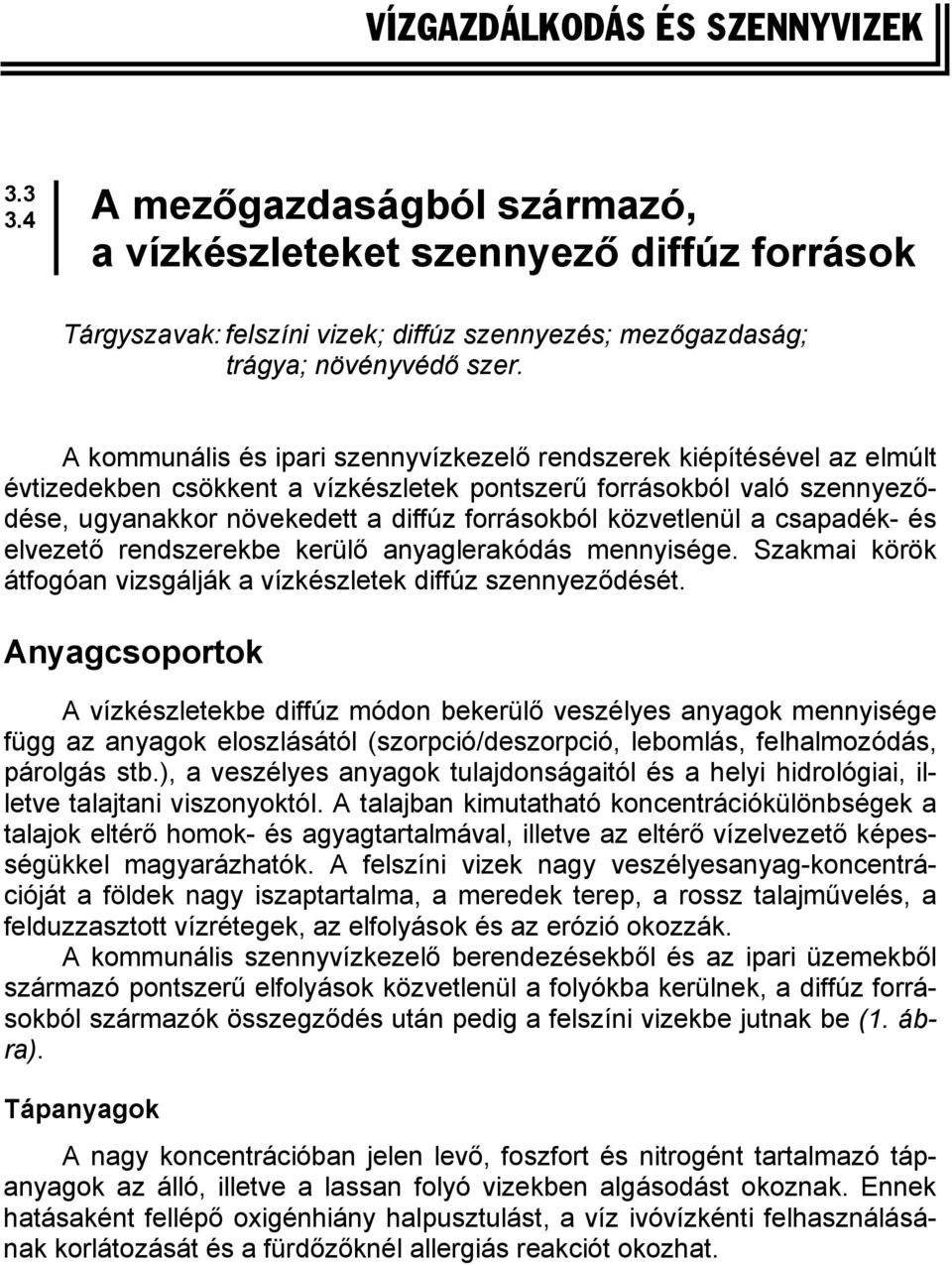 közvetlenül a csapadék- és elvezető rendszerekbe kerülő anyaglerakódás mennyisége. Szakmai körök átfogóan vizsgálják a vízkészletek diffúz szennyeződését.