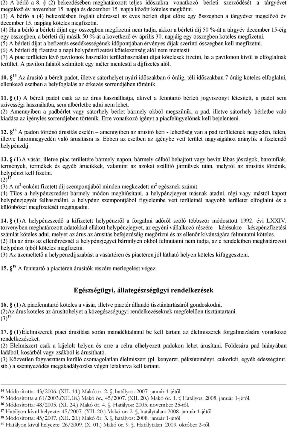 (4) Ha a bérlő a bérleti díjat egy összegben megfizetni nem tudja, akkor a bérleti díj 50 %-át a tárgyév december 15-éig egy összegben, a bérleti díj másik 50 %-át a következő év április 30.