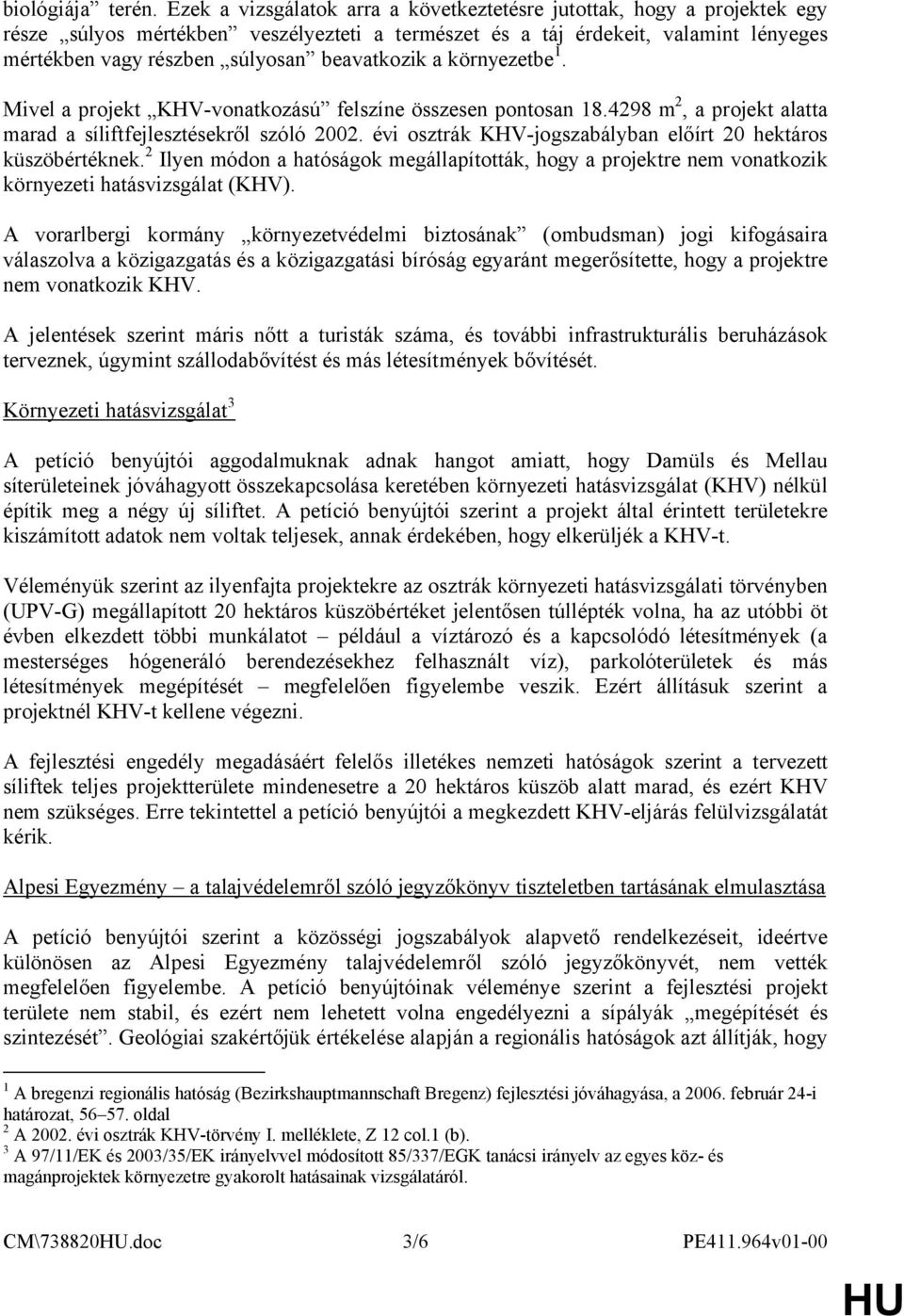 beavatkozik a környezetbe 1. Mivel a projekt KHV-vonatkozású felszíne összesen pontosan 18.4298 m 2, a projekt alatta marad a síliftfejlesztésekről szóló 2002.