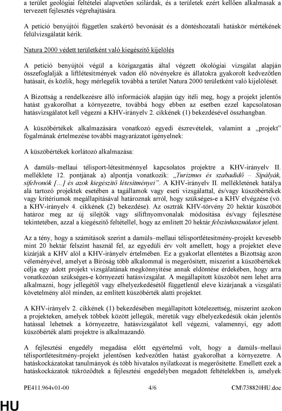 Natura 2000 védett területként való kiegészítő kijelölés A petíció benyújtói végül a közigazgatás által végzett ökológiai vizsgálat alapján összefoglalják a liftlétesítmények vadon élő növényekre és