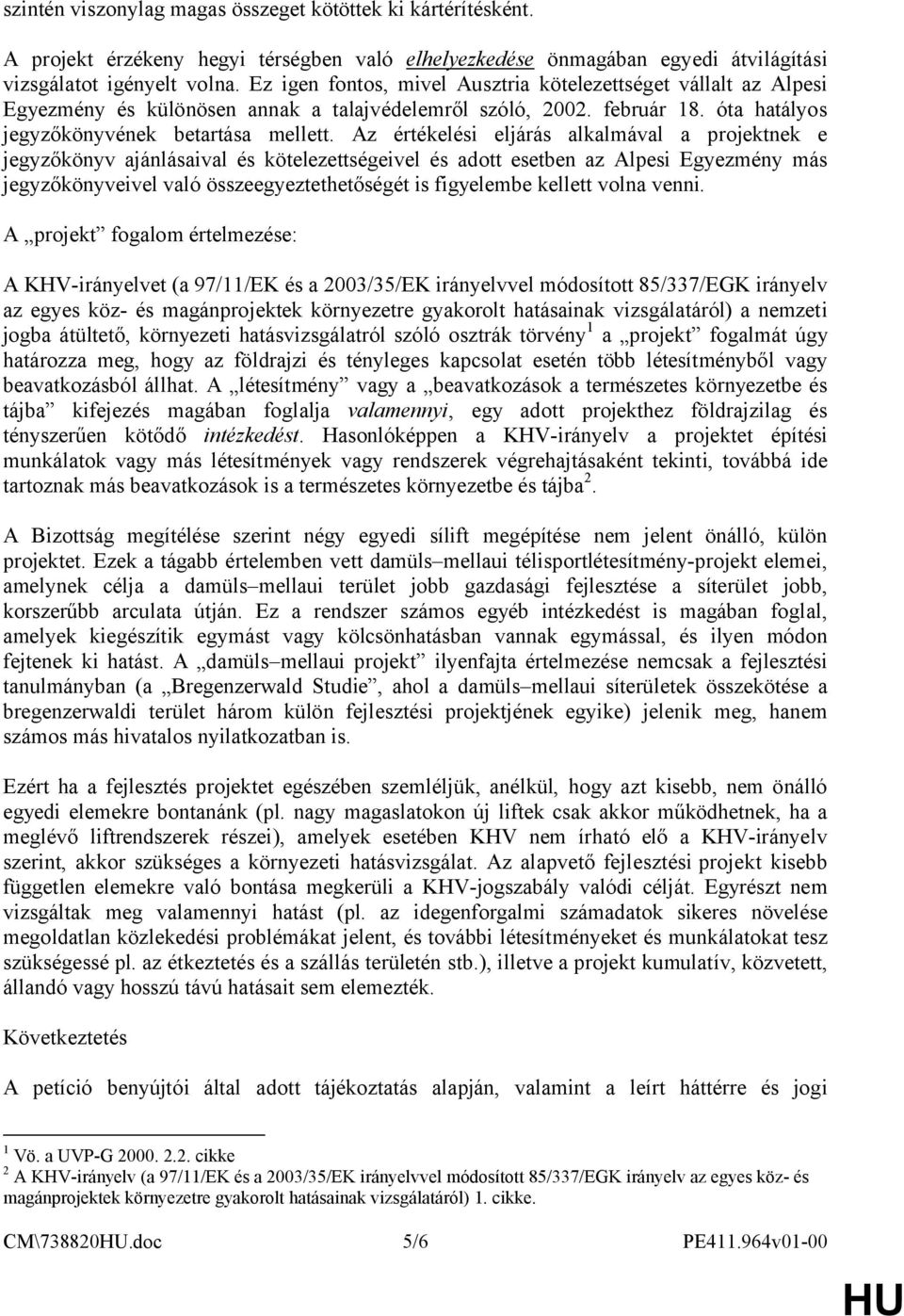 Az értékelési eljárás alkalmával a projektnek e jegyzőkönyv ajánlásaival és kötelezettségeivel és adott esetben az Alpesi Egyezmény más jegyzőkönyveivel való összeegyeztethetőségét is figyelembe