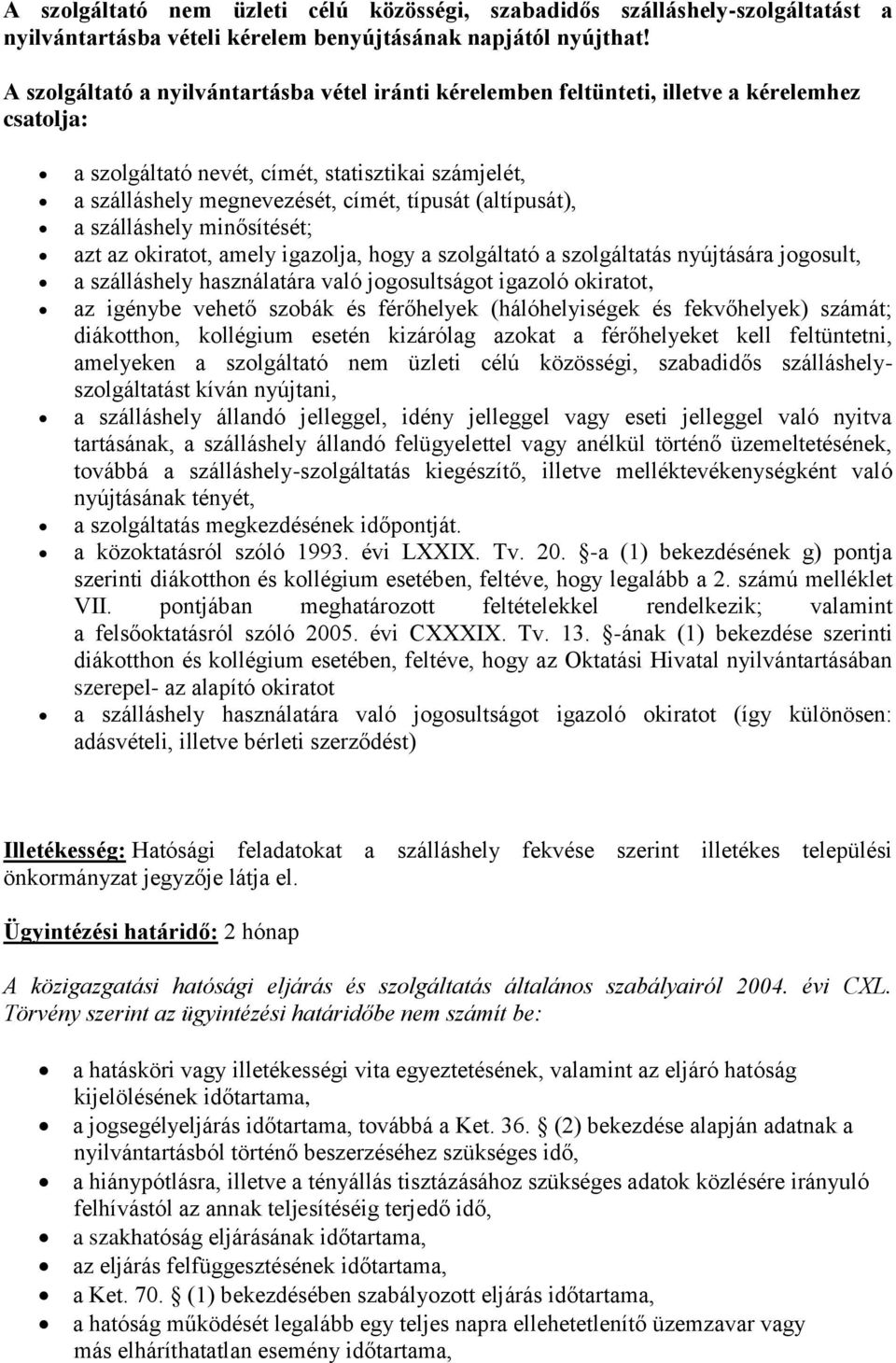 (altípusát), a szálláshely minősítését; azt az okiratot, amely igazolja, hogy a szolgáltató a szolgáltatás nyújtására jogosult, a szálláshely használatára való jogosultságot igazoló okiratot, az