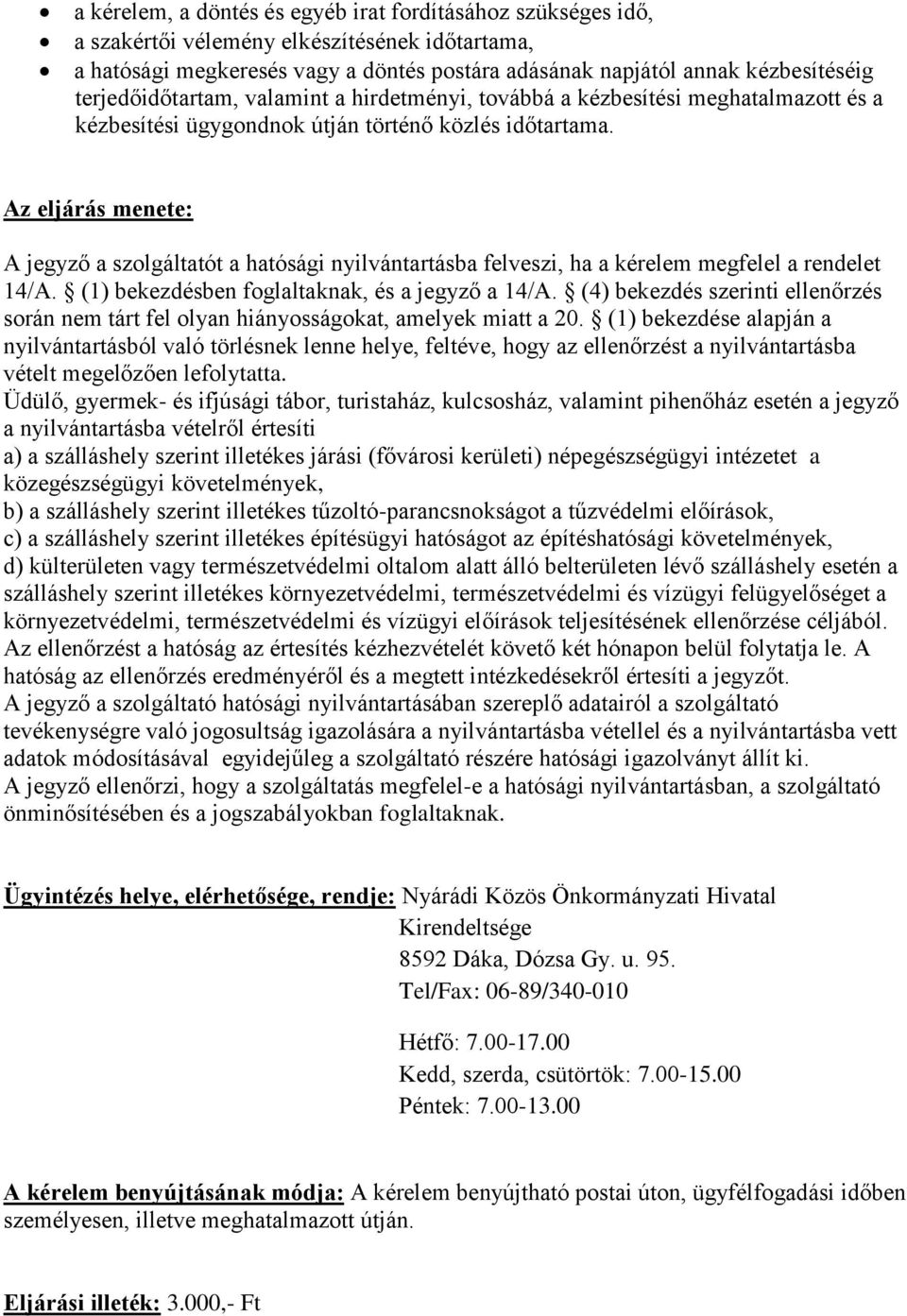 Az eljárás menete: A jegyző a szolgáltatót a hatósági nyilvántartásba felveszi, ha a kérelem megfelel a rendelet 14/A. (1) bekezdésben foglaltaknak, és a jegyző a 14/A.