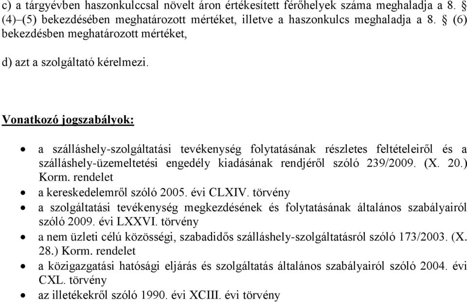 Vonatkozó jogszabályok: a szálláshely-szolgáltatási tevékenység folytatásának részletes feltételeiről és a szálláshely-üzemeltetési engedély kiadásának rendjéről szóló 239/2009. (X. 20.) Korm.