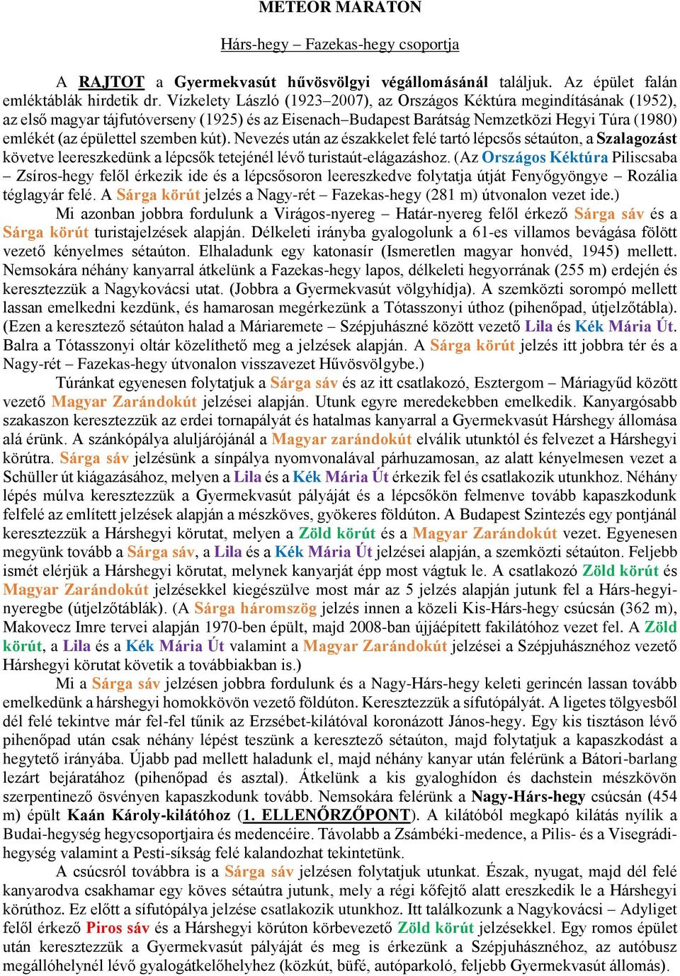 szemben kút). Nevezés után az északkelet felé tartó lépcsős sétaúton, a Szalagozást követve leereszkedünk a lépcsők tetejénél lévő turistaút-elágazáshoz.