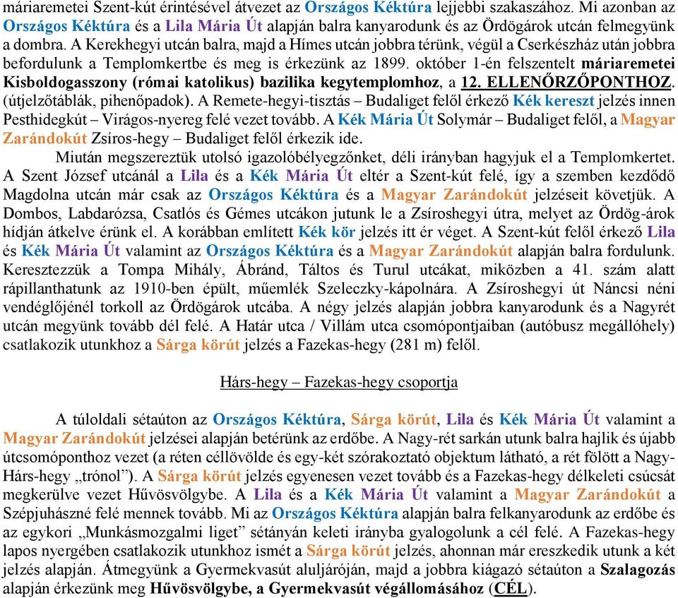 A Kerekhegyi utcán balra, majd a Hímes utcán jobbra térünk, végül a Cserkészház után jobbra befordulunk a Templomkertbe és meg is érkezünk az 1899.