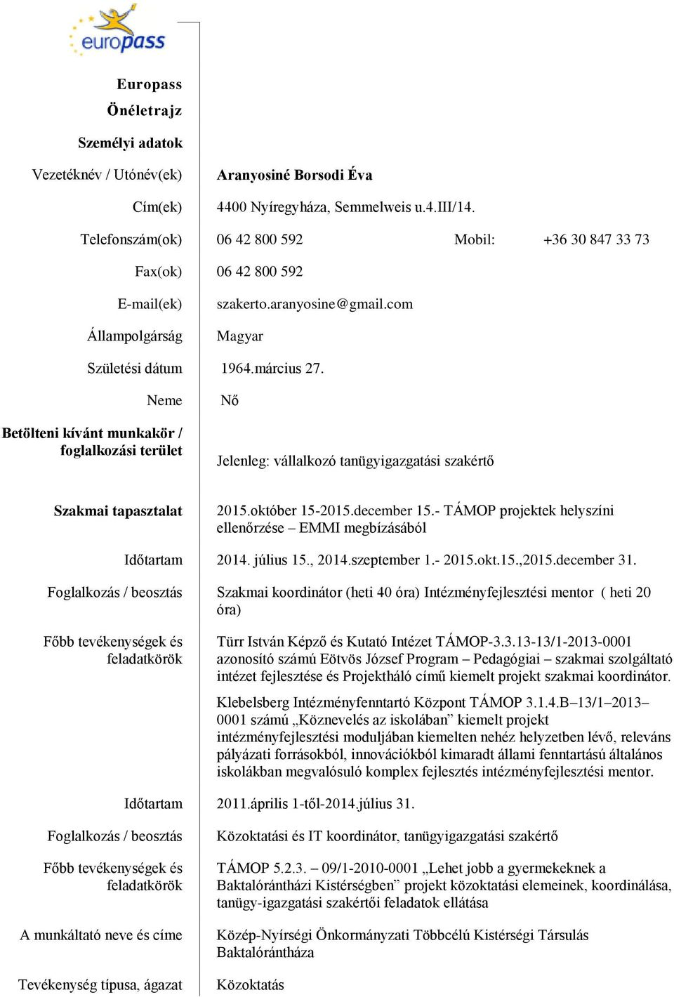 Neme Betölteni kívánt munkakör / foglalkozási terület Nő Jelenleg: vállalkozó tanügyigazgatási szakértő Szakmai tapasztalat 2015.október 15-2015.december 15.