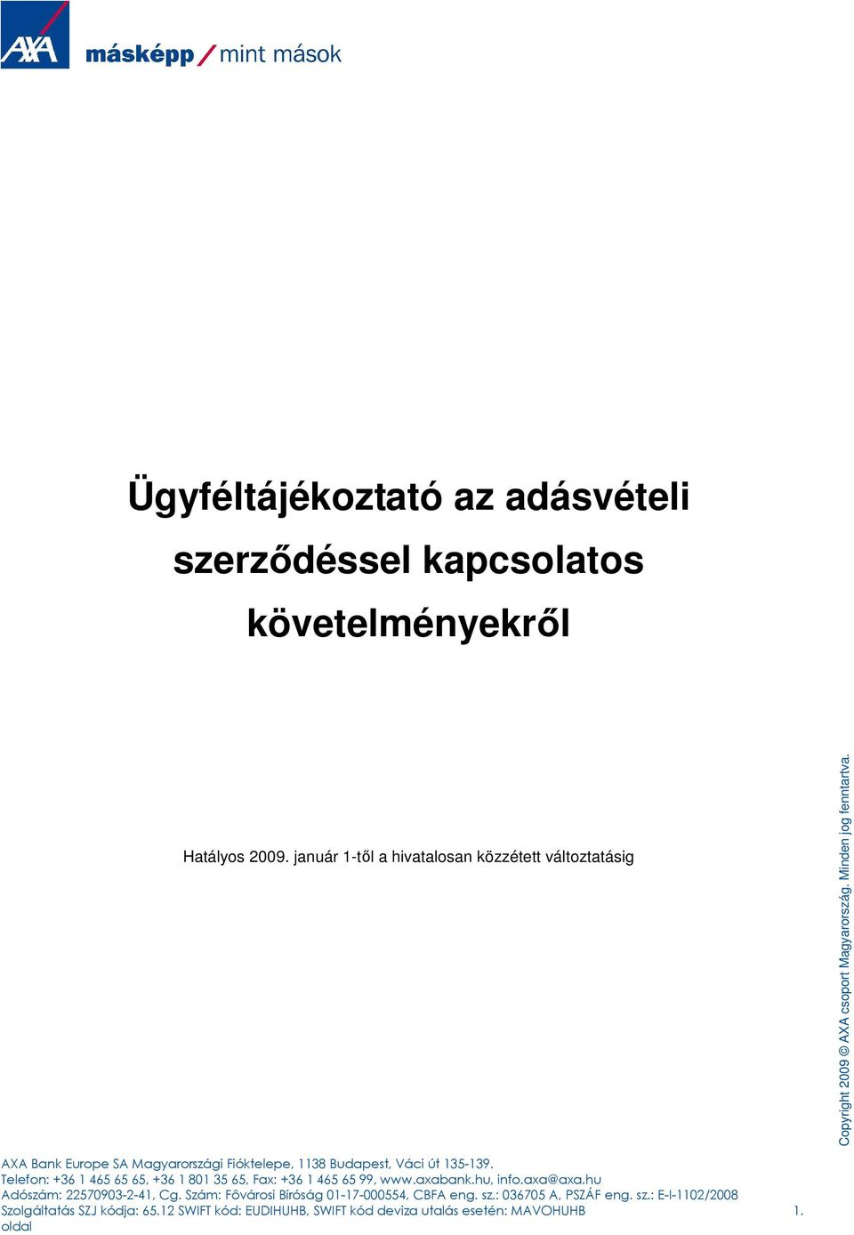 Telefon: +36 1 465 65 65, +36 1 801 35 65, Fax: +36 1 465 65 99, www.axabank.hu, info.axa@axa.hu Adószám: 22570903-2-41, Cg.