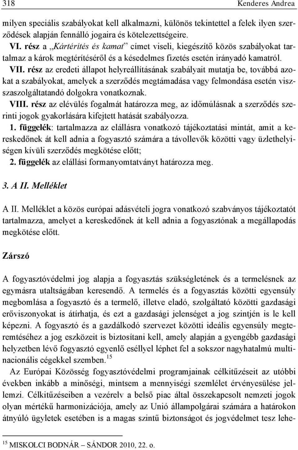 rész az eredeti állapot helyreállításának szabályait mutatja be, továbbá azokat a szabályokat, amelyek a szerződés megtámadása vagy felmondása esetén viszszaszolgáltatandó dolgokra vonatkoznak. VIII.