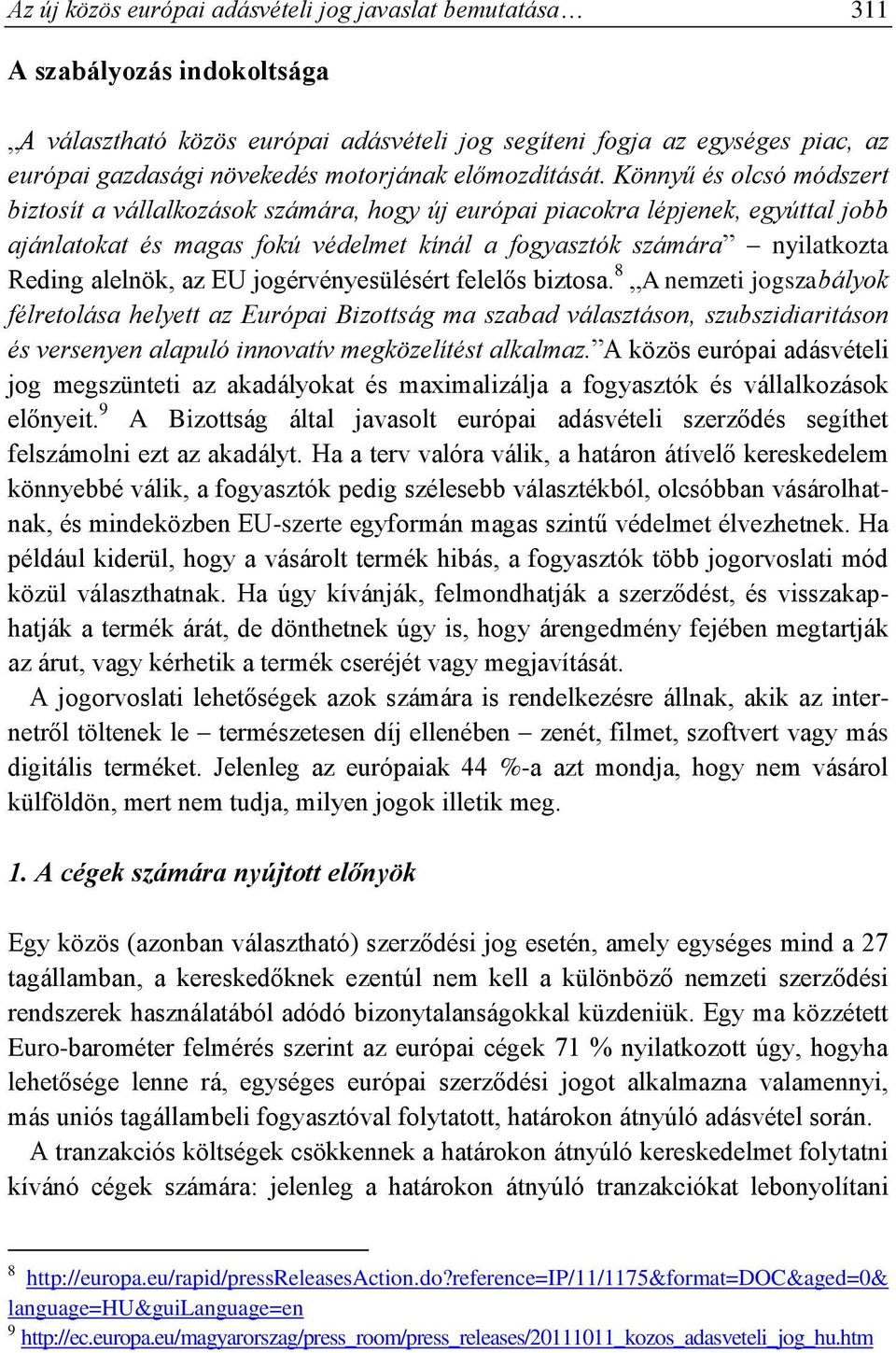 Könnyű és olcsó módszert biztosít a vállalkozások számára, hogy új európai piacokra lépjenek, egyúttal jobb ajánlatokat és magas fokú védelmet kínál a fogyasztók számára nyilatkozta Reding alelnök,