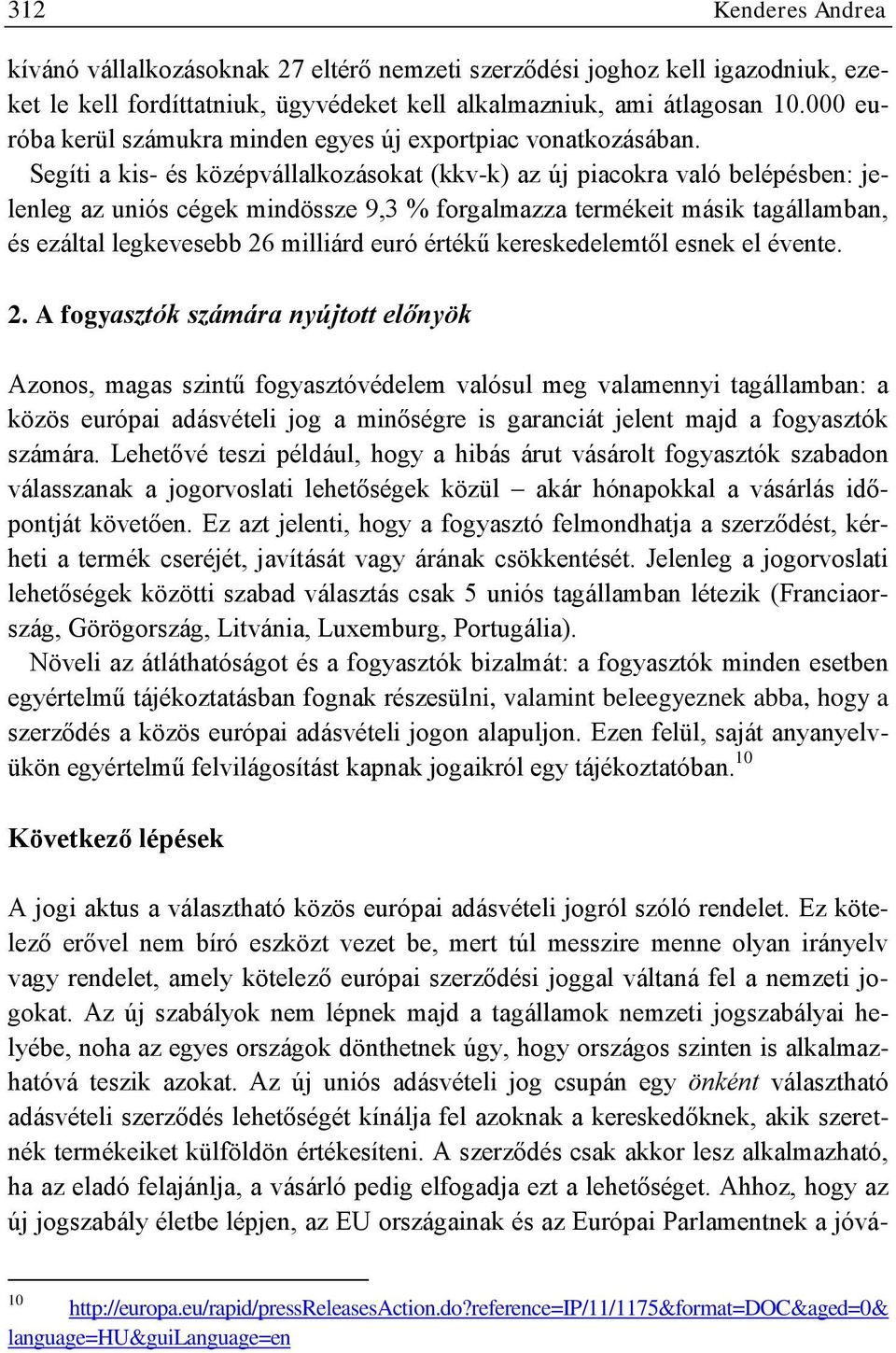 Segíti a kis- és középvállalkozásokat (kkv-k) az új piacokra való belépésben: jelenleg az uniós cégek mindössze 9,3 % forgalmazza termékeit másik tagállamban, és ezáltal legkevesebb 26 milliárd euró