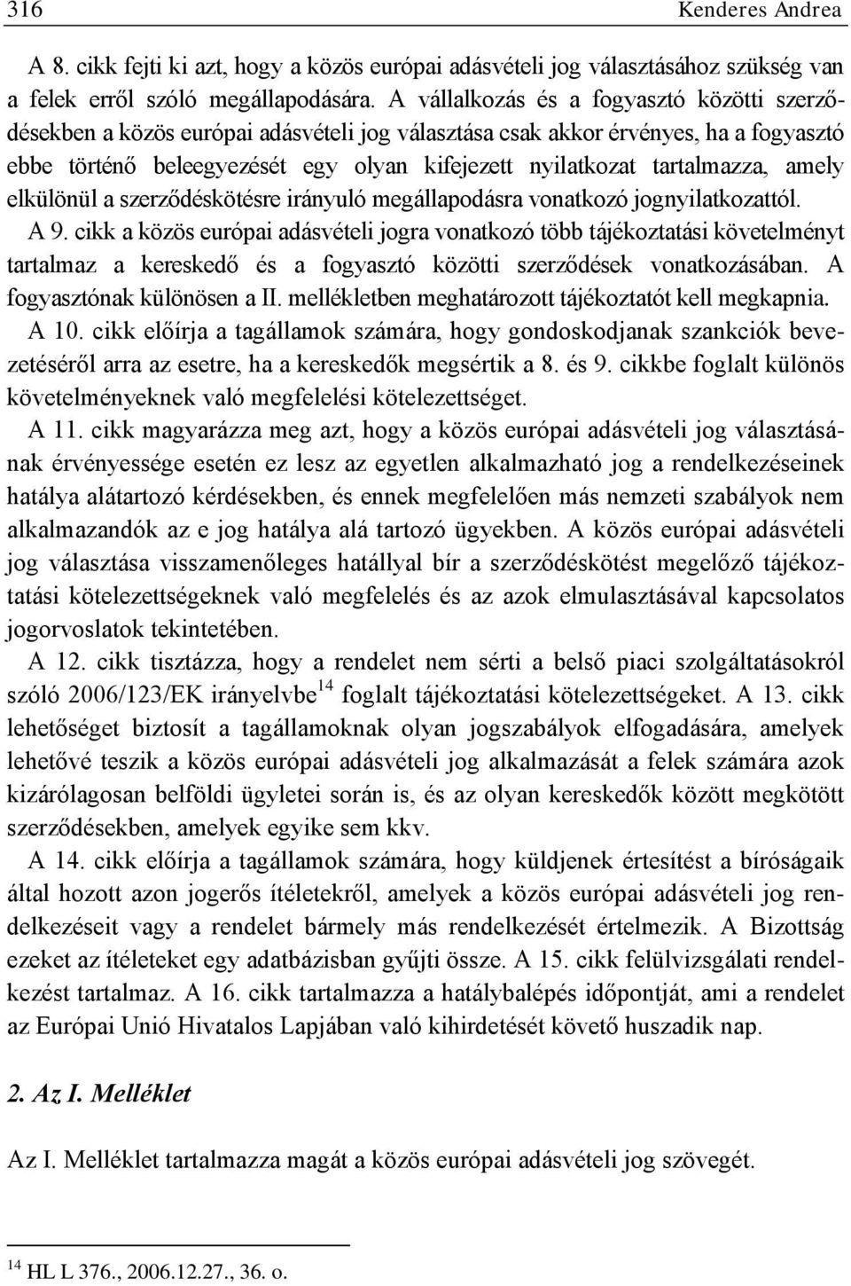 tartalmazza, amely elkülönül a szerződéskötésre irányuló megállapodásra vonatkozó jognyilatkozattól. A 9.