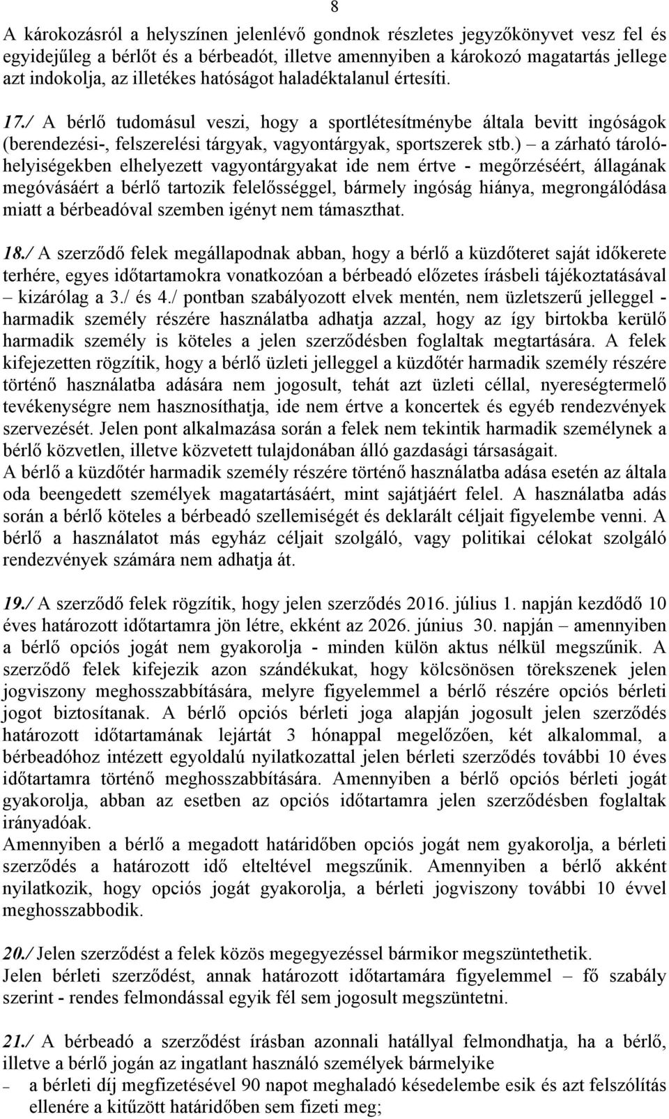 ) a zárható tárolóhelyiségekben elhelyezett vagyontárgyakat ide nem értve - megőrzéséért, állagának megóvásáért a bérlő tartozik felelősséggel, bármely ingóság hiánya, megrongálódása miatt a
