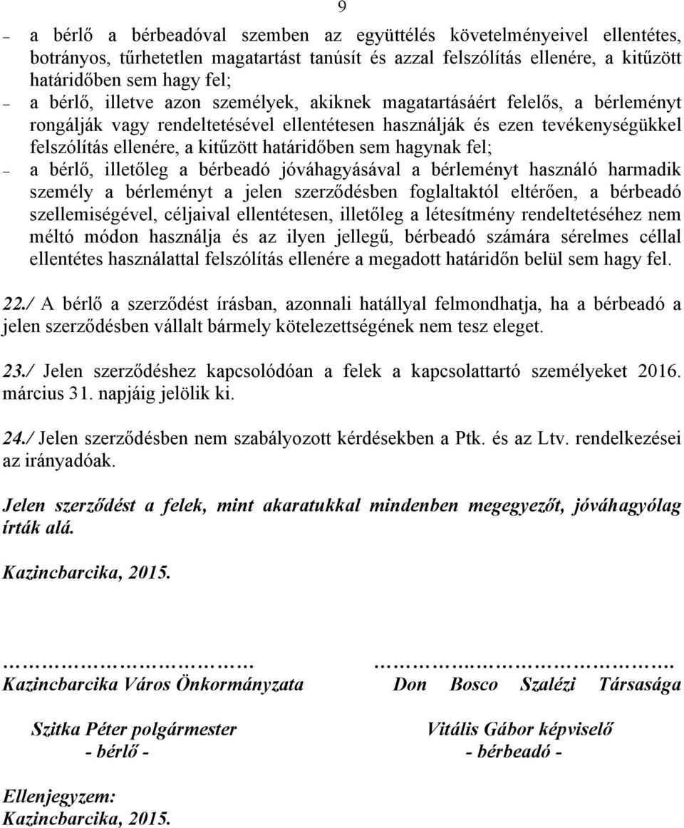 hagynak fel; a bérlő, illetőleg a bérbeadó jóváhagyásával a bérleményt használó harmadik személy a bérleményt a jelen szerződésben foglaltaktól eltérően, a bérbeadó szellemiségével, céljaival