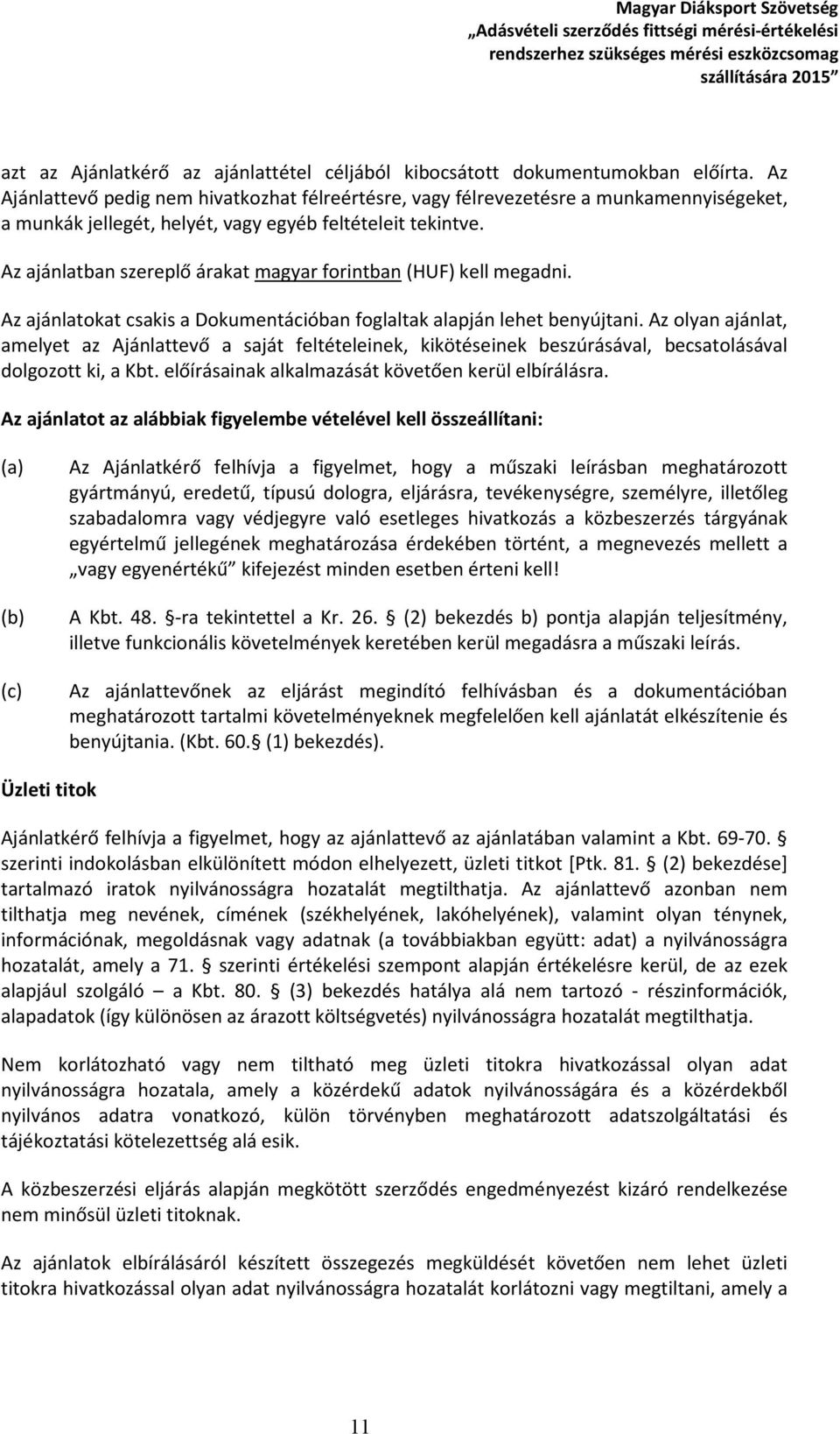 Az ajánlatban szereplő árakat magyar forintban (HUF) kell megadni. Az ajánlatokat csakis a Dokumentációban foglaltak alapján lehet benyújtani.