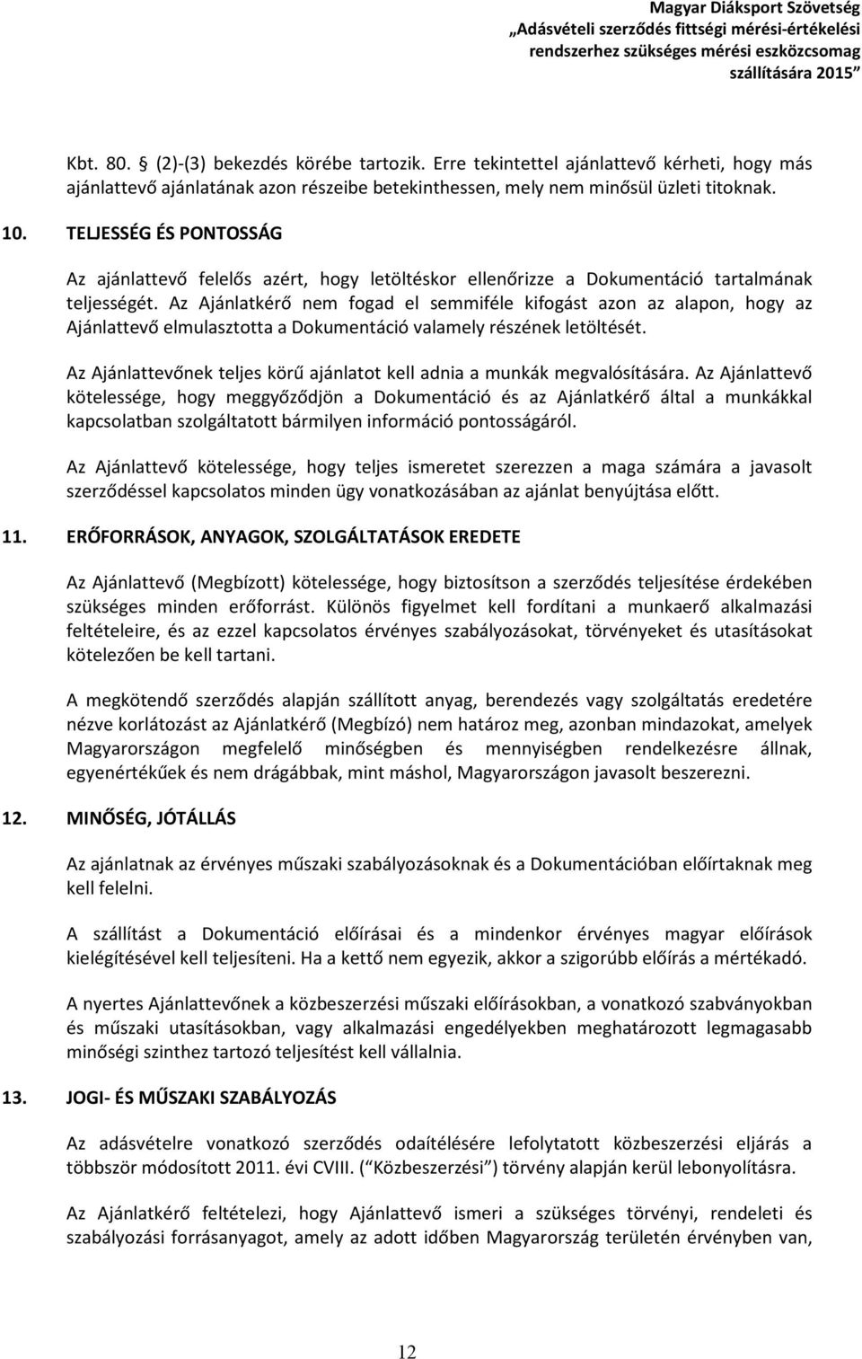 Az Ajánlatkérő nem fogad el semmiféle kifogást azon az alapon, hogy az Ajánlattevő elmulasztotta a Dokumentáció valamely részének letöltését.