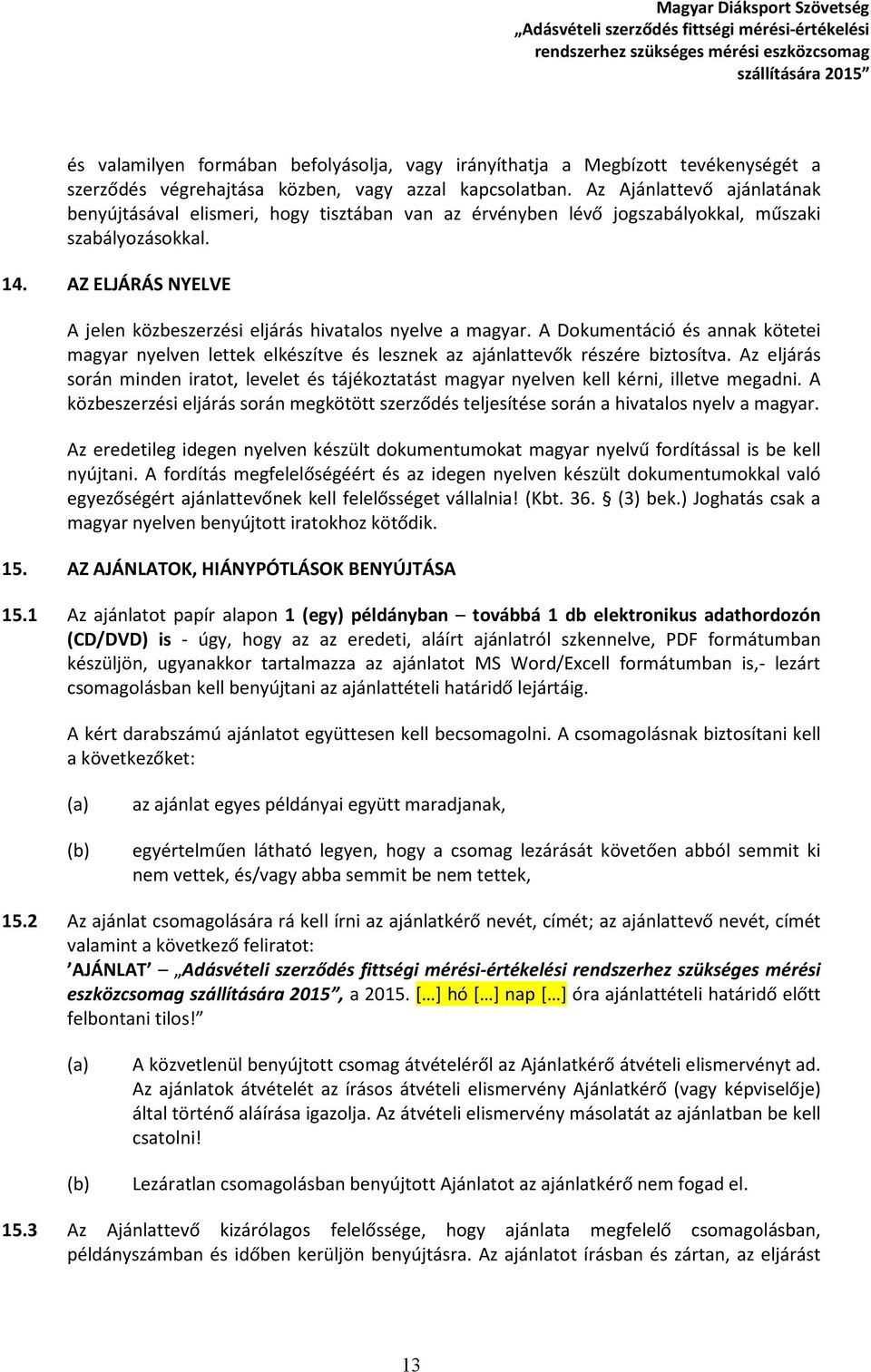 AZ ELJÁRÁS NYELVE A jelen közbeszerzési eljárás hivatalos nyelve a magyar. A Dokumentáció és annak kötetei magyar nyelven lettek elkészítve és lesznek az ajánlattevők részére biztosítva.