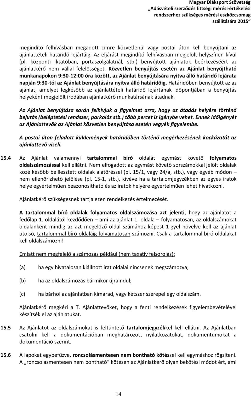 Közvetlen benyújtás esetén az Ajánlat benyújtható munkanapokon 9:30-12:00 óra között, az Ajánlat benyújtására nyitva álló határidő lejárata napján 9:30-tól az Ajánlat benyújtására nyitva álló