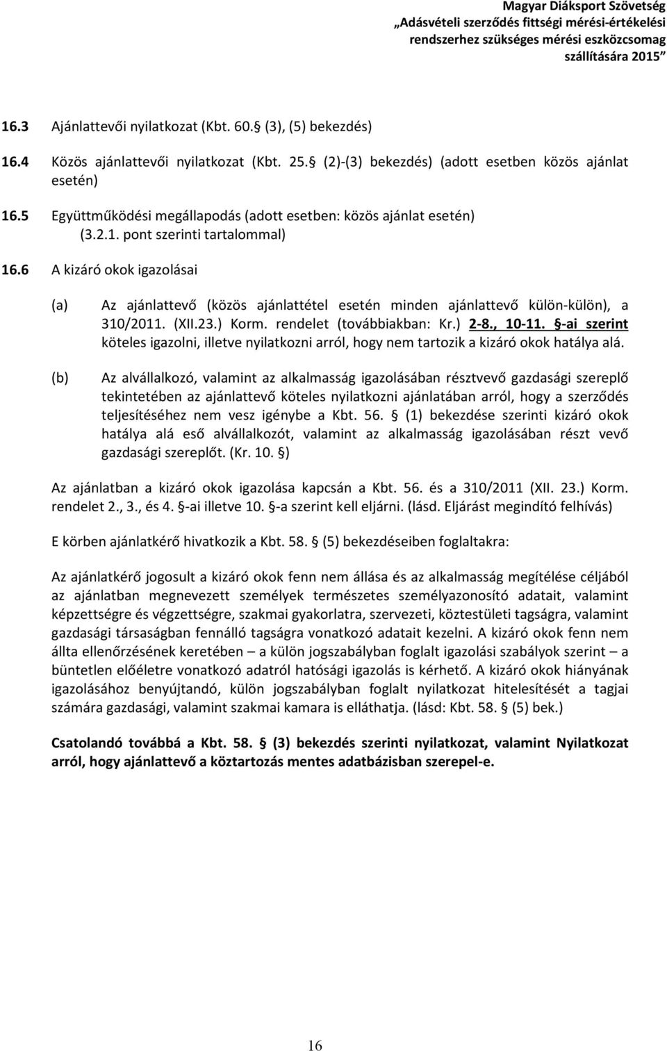 6 A kizáró okok igazolásai (a) (b) Az ajánlattevő (közös ajánlattétel esetén minden ajánlattevő külön-külön), a 310/2011. (XII.23.) Korm. rendelet (továbbiakban: Kr.) 2-8., 10-11.