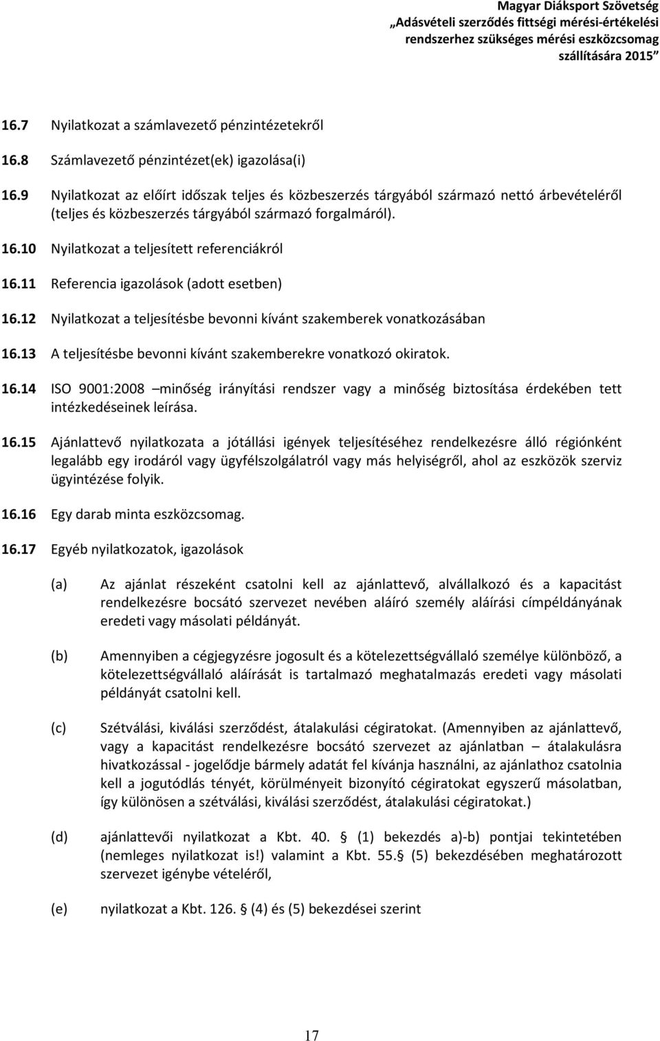 10 Nyilatkozat a teljesített referenciákról 16.11 Referencia igazolások (adott esetben) 16.12 Nyilatkozat a teljesítésbe bevonni kívánt szakemberek vonatkozásában 16.