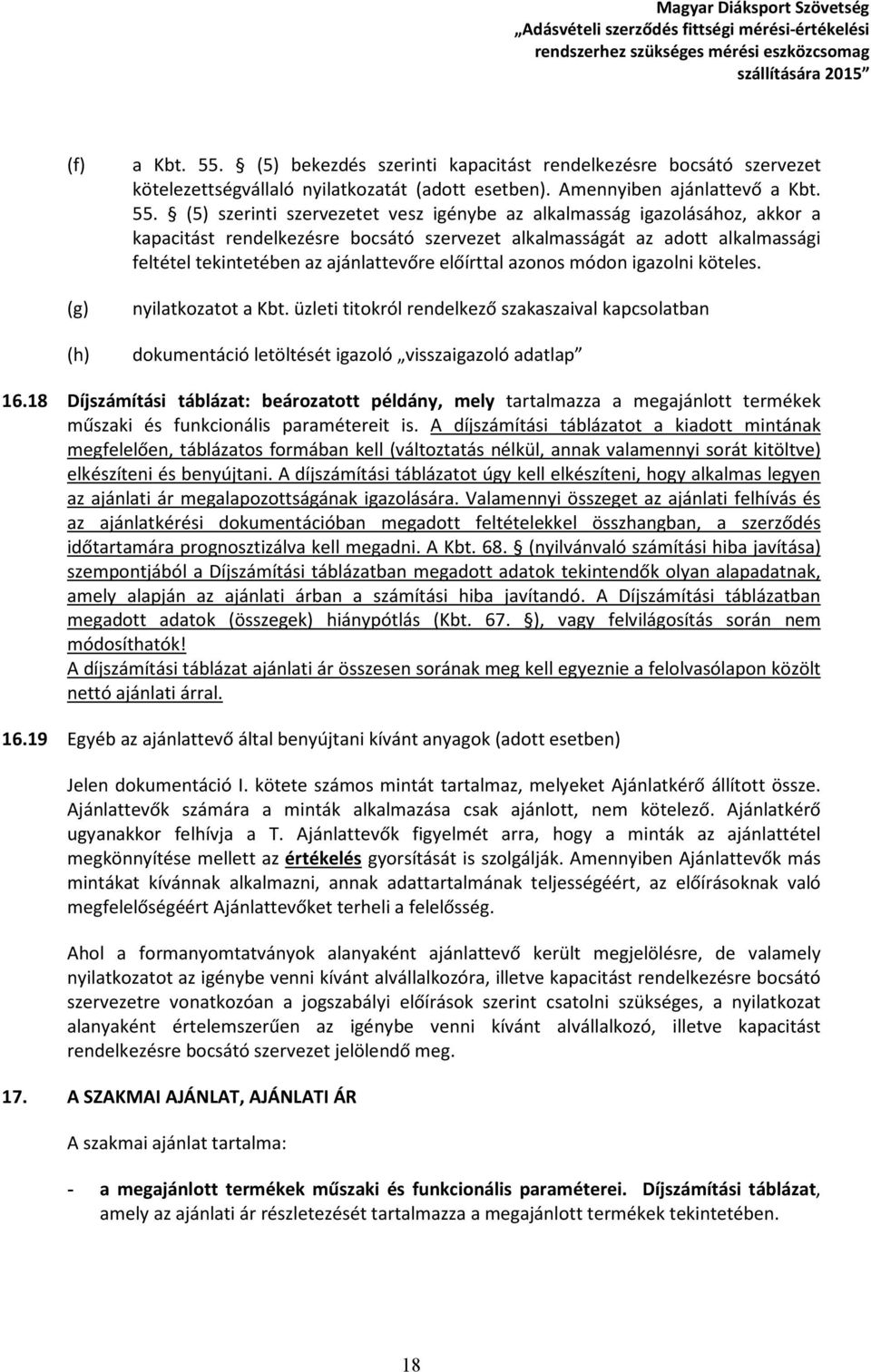 (5) szerinti szervezetet vesz igénybe az alkalmasság igazolásához, akkor a kapacitást rendelkezésre bocsátó szervezet alkalmasságát az adott alkalmassági feltétel tekintetében az ajánlattevőre