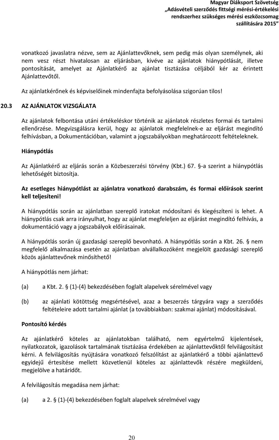 3 AZ AJÁNLATOK VIZSGÁLATA Az ajánlatok felbontása utáni értékeléskor történik az ajánlatok részletes formai és tartalmi ellenőrzése.
