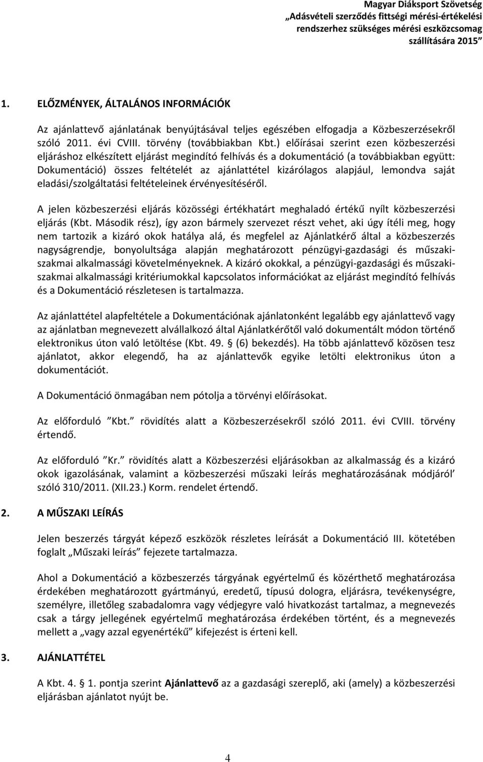 alapjául, lemondva saját eladási/szolgáltatási feltételeinek érvényesítéséről. A jelen közbeszerzési eljárás közösségi értékhatárt meghaladó értékű nyílt közbeszerzési eljárás (Kbt.