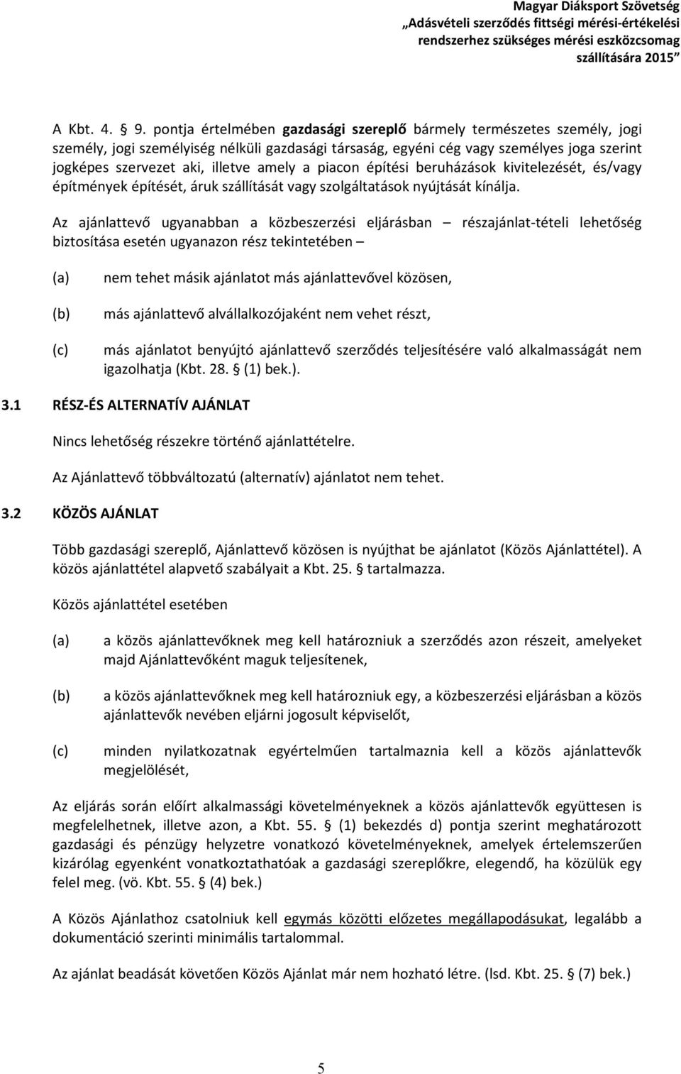 amely a piacon építési beruházások kivitelezését, és/vagy építmények építését, áruk szállítását vagy szolgáltatások nyújtását kínálja.