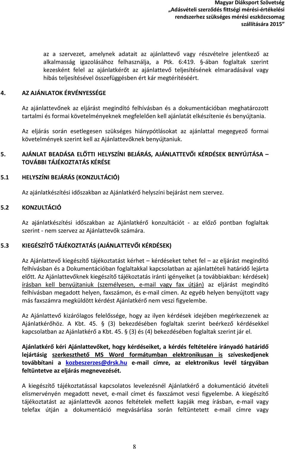 AZ AJÁNLATOK ÉRVÉNYESSÉGE Az ajánlattevőnek az eljárást megindító felhívásban és a dokumentációban meghatározott tartalmi és formai követelményeknek megfelelően kell ajánlatát elkészítenie és