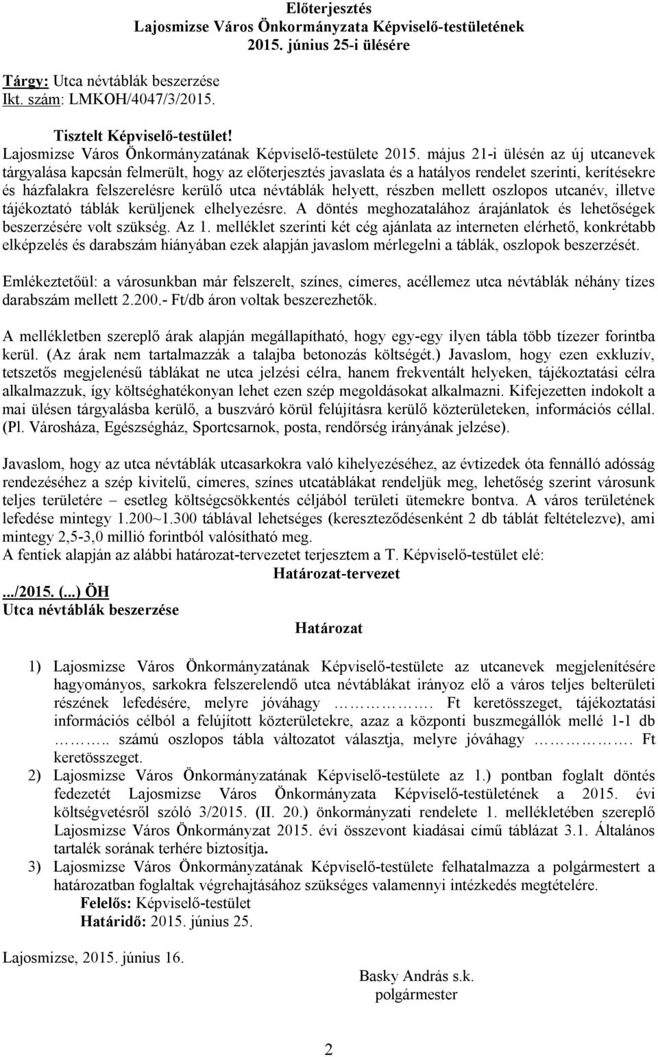 május 21-i ülésén az új utcanevek tárgyalása kapcsán felmerült, hogy az előterjesztés javaslata és a hatályos rendelet szerinti, kerítésekre és házfalakra felszerelésre kerülő utca névtáblák helyett,