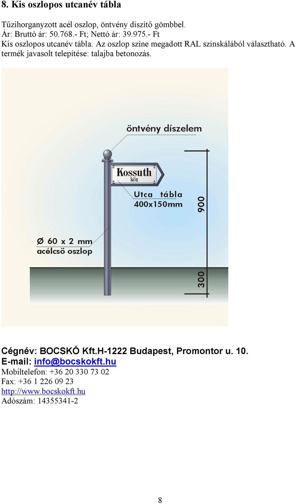 A termék javasolt telepítése: talajba betonozás. Cégnév: BOCSKÓ Kft.H-1222 Budapest, Promontor u. 10.