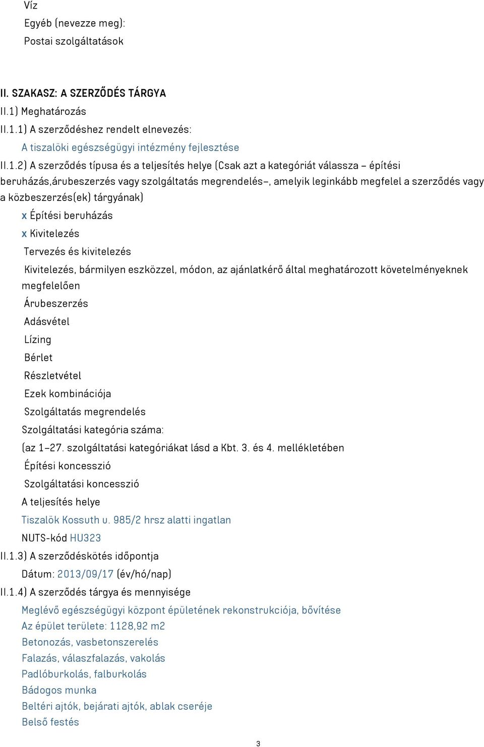 1) A szerződéshez rendelt elnevezés: A tiszalöki egészségügyi intézmény fejlesztése II.1.2) A szerződés típusa és a teljesítés helye (Csak azt a kategóriát válassza építési beruházás,árubeszerzés