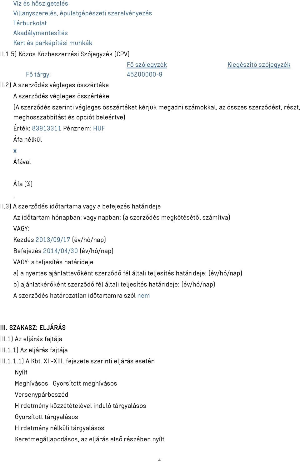 2) A szerződés végleges összértéke A szerződés végleges összértéke (A szerződés szerinti végleges összértéket kérjük megadni számokkal, az összes szerződést, részt, meghosszabbítást és opciót